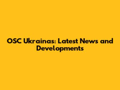 OSC Ukrainas: Latest News and Developments