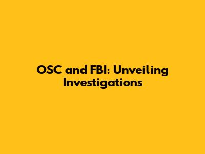 OSC and FBI: Unveiling Investigations