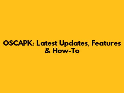 OSCAPK: Latest Updates, Features & How-To