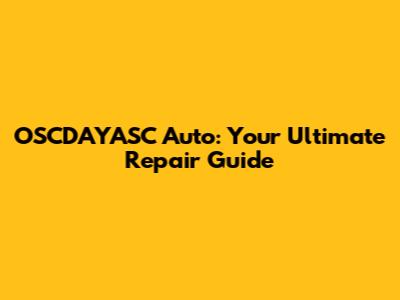OSCDAYASC Auto: Your Ultimate Repair Guide
