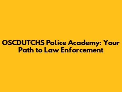 OSCDUTCHS Police Academy: Your Path to Law Enforcement