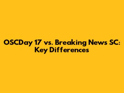 OSCDay 17 vs. Breaking News SC: Key Differences