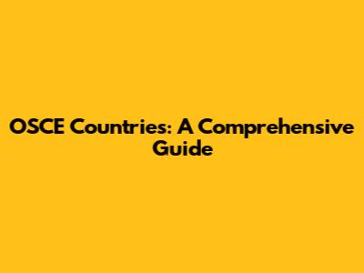 OSCE Countries: A Comprehensive Guide