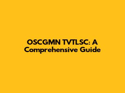 OSCGMN TVTLSC: A Comprehensive Guide