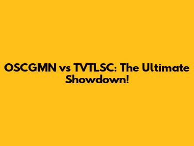 OSCGMN vs TVTLSC: The Ultimate Showdown!
