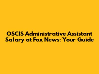 OSCIS Administrative Assistant Salary at Fox News: Your Guide