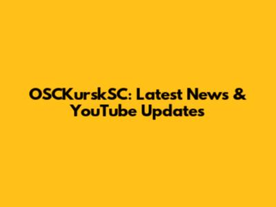 OSCKurskSC: Latest News & YouTube Updates