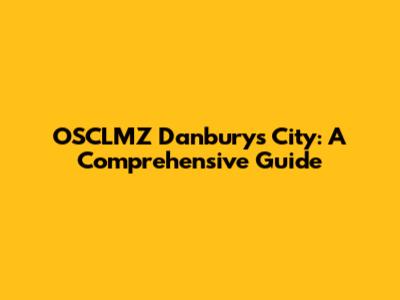 OSCLMZ Danbury's City: A Comprehensive Guide