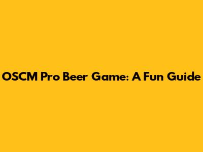 OSCM Pro Beer Game: A Fun Guide