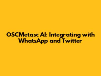 OSCMetasc AI: Integrating with WhatsApp and Twitter