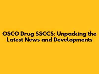 OSCO Drug SSCCS: Unpacking the Latest News and Developments