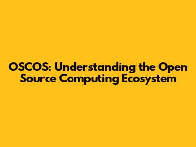 OSCOS: Understanding the Open Source Computing Ecosystem