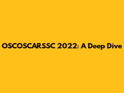 OSCOSCARSSC 2022: A Deep Dive
