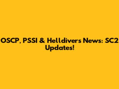 OSCP, PSSI & Helldivers News: SC2 Updates!