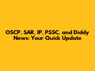 OSCP, SAR, IP, PSSC, and Diddy News: Your Quick Update