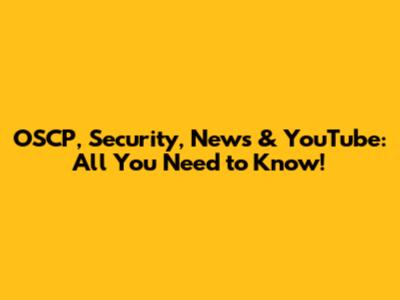 OSCP, Security, News & YouTube: All You Need to Know!