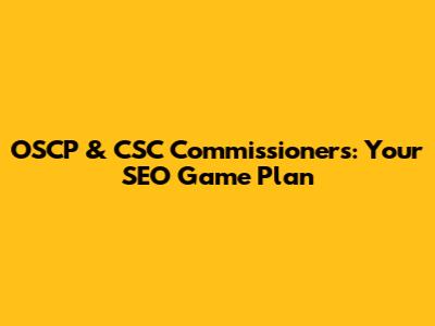 OSCP & CSC Commissioners: Your SEO Game Plan