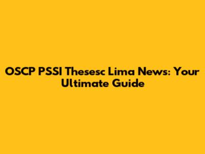 OSCP PSSI Thesesc Lima News: Your Ultimate Guide