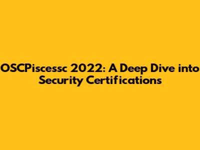 OSCPiscessc 2022: A Deep Dive into Security Certifications