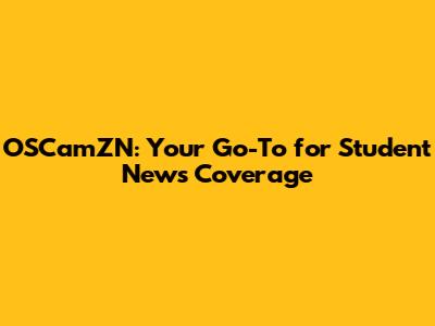 OSCamZN: Your Go-To for Student News Coverage