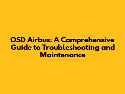 OSD Airbus: A Comprehensive Guide to Troubleshooting and Maintenance