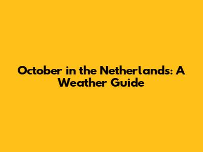 October in the Netherlands: A Weather Guide