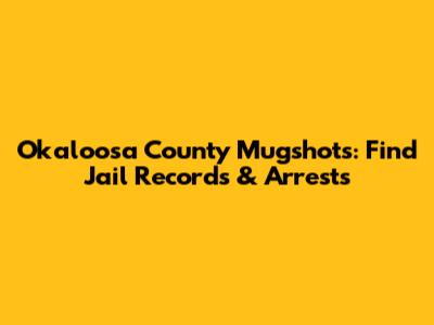 Okaloosa County Mugshots: Find Jail Records & Arrests