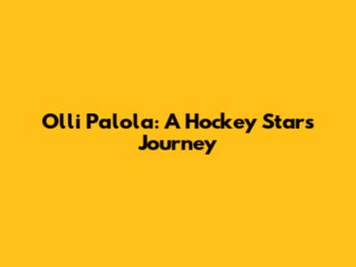 Olli Palola: A Hockey Star's Journey