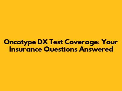 Oncotype DX Test Coverage: Your Insurance Questions Answered