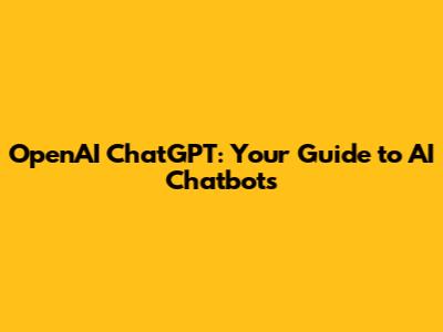 OpenAI ChatGPT: Your Guide to AI Chatbots