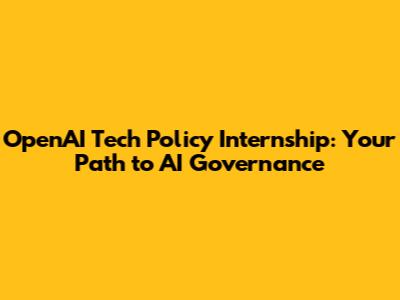 OpenAI Tech Policy Internship: Your Path to AI Governance