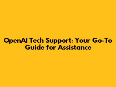 OpenAI Tech Support: Your Go-To Guide for Assistance
