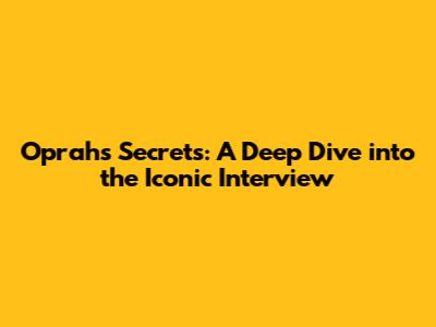 Oprah's Secrets: A Deep Dive into the Iconic Interview
