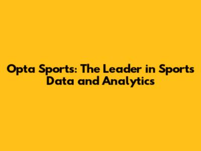 Opta Sports: The Leader in Sports Data and Analytics