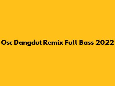 Osc Dangdut Remix Full Bass 2022