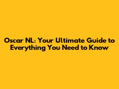Oscar NL: Your Ultimate Guide to Everything You Need to Know