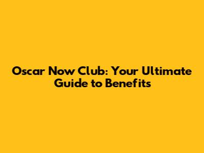 Oscar Now Club: Your Ultimate Guide to Benefits