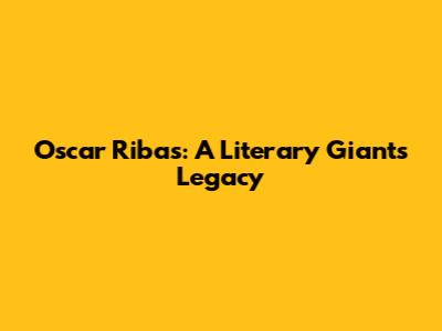 Oscar Ribas: A Literary Giant's Legacy