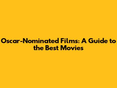 Oscar-Nominated Films: A Guide to the Best Movies