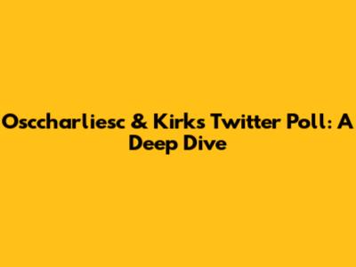 Osccharliesc & Kirk's Twitter Poll: A Deep Dive