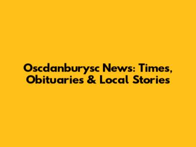 Oscdanburysc News: Times, Obituaries & Local Stories
