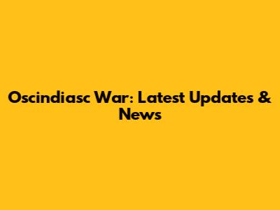 Oscindiasc War: Latest Updates & News