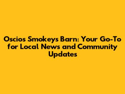 Oscios Smokeys Barn: Your Go-To for Local News and Community Updates