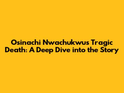 Osinachi Nwachukwu's Tragic Death: A Deep Dive into the Story