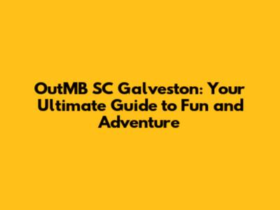 OutMB SC Galveston: Your Ultimate Guide to Fun and Adventure