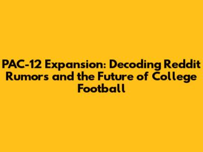 PAC-12 Expansion: Decoding Reddit Rumors and the Future of College Football