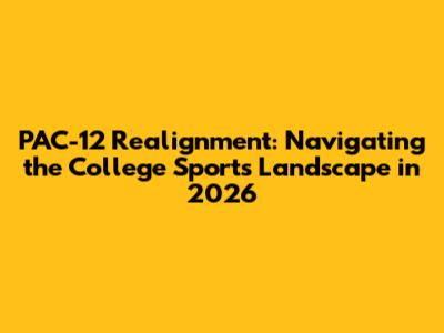 PAC-12 Realignment: Navigating the College Sports Landscape in 2026