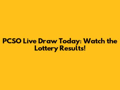 PCSO Live Draw Today: Watch the Lottery Results!
