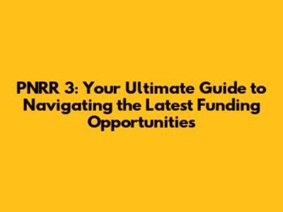PNRR 3: Your Ultimate Guide to Navigating the Latest Funding Opportunities