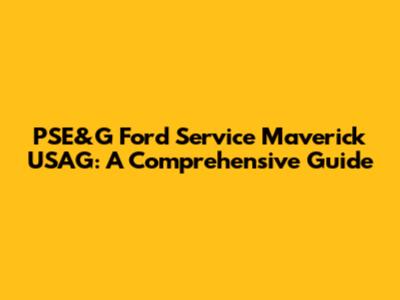 PSE&G Ford Service Maverick USAG: A Comprehensive Guide